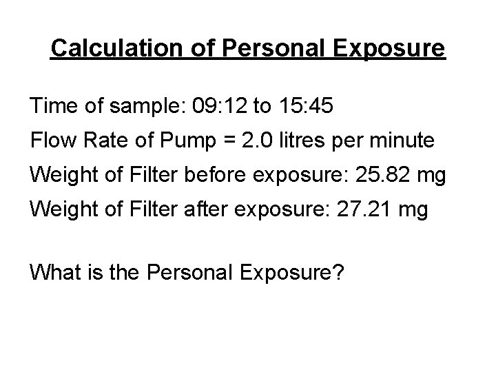 Calculation of Personal Exposure Time of sample: 09: 12 to 15: 45 Flow Rate Calculation of Personal Exposure Time of sample: 09: 12 to 15: 45 Flow Rate