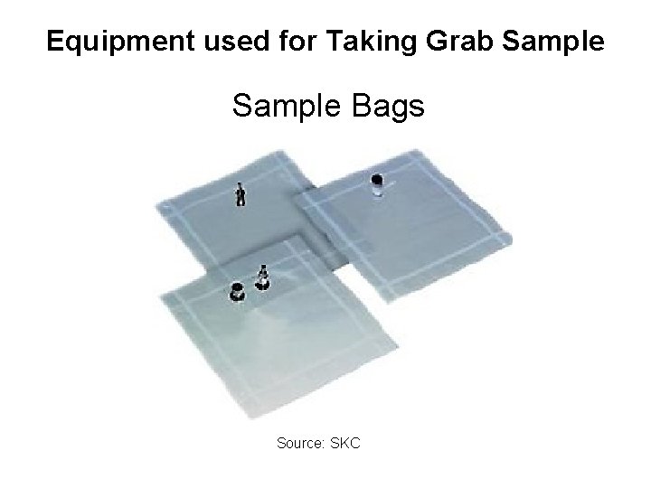 Equipment used for Taking Grab Sample Bags Source: SKC Equipment used for Taking Grab Sample Bags Source: SKC