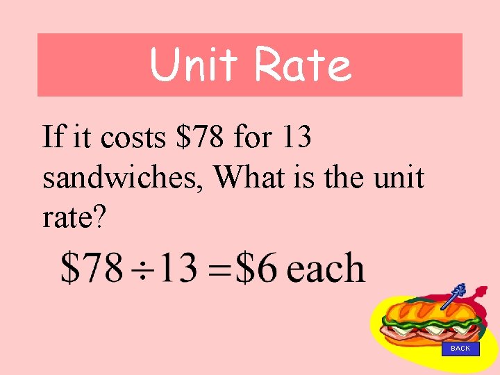 Unit Rate If it costs $78 for 13 sandwiches, What is the unit rate?