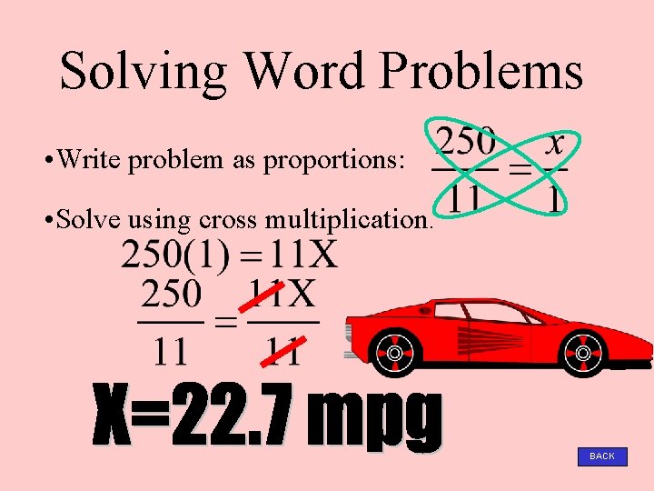Solving Word Problems • Write problem as proportions: • Solve using cross multiplication. BACK
