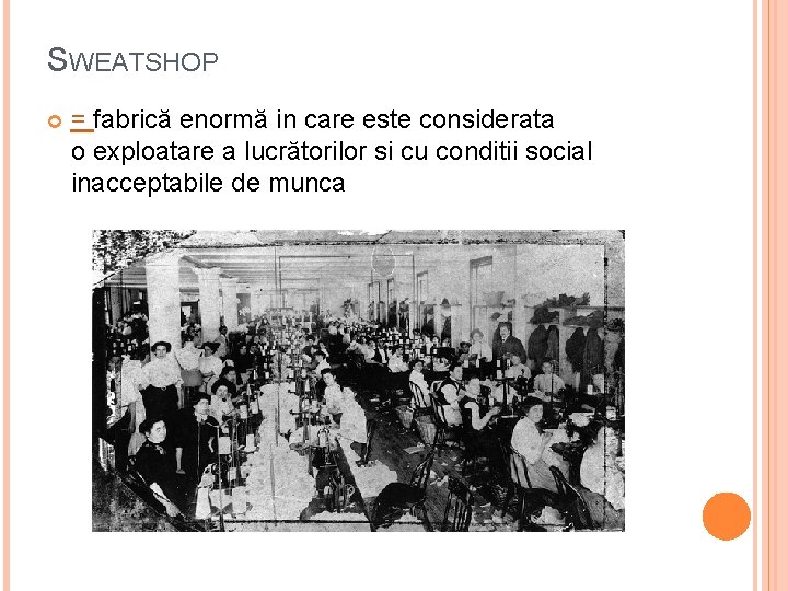 SWEATSHOP = fabrică enormă in care este considerata o exploatare a lucrătorilor si cu
