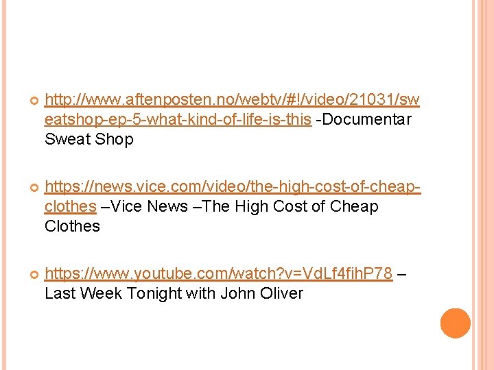  http: //www. aftenposten. no/webtv/#!/video/21031/sw eatshop-ep-5 -what-kind-of-life-is-this -Documentar Sweat Shop https: //news. vice. com/video/the-high-cost-of-cheapclothes