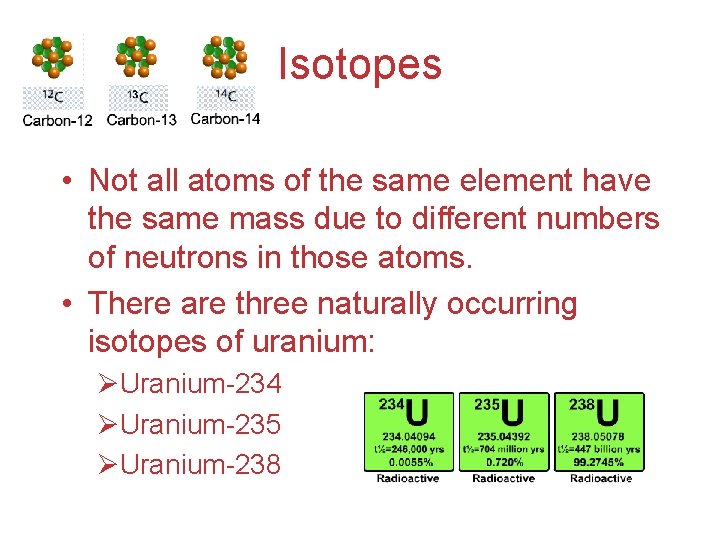 Isotopes • Not all atoms of the same element have the same mass due