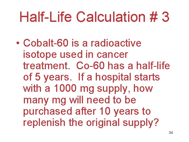 Half-Life Calculation # 3 • Cobalt-60 is a radioactive isotope used in cancer treatment.