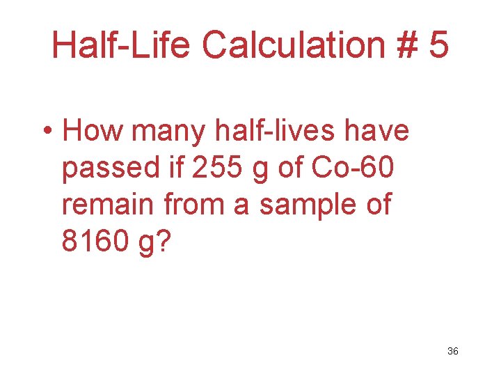 Half-Life Calculation # 5 • How many half-lives have passed if 255 g of