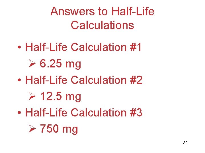 Answers to Half-Life Calculations • Half-Life Calculation #1 Ø 6. 25 mg • Half-Life