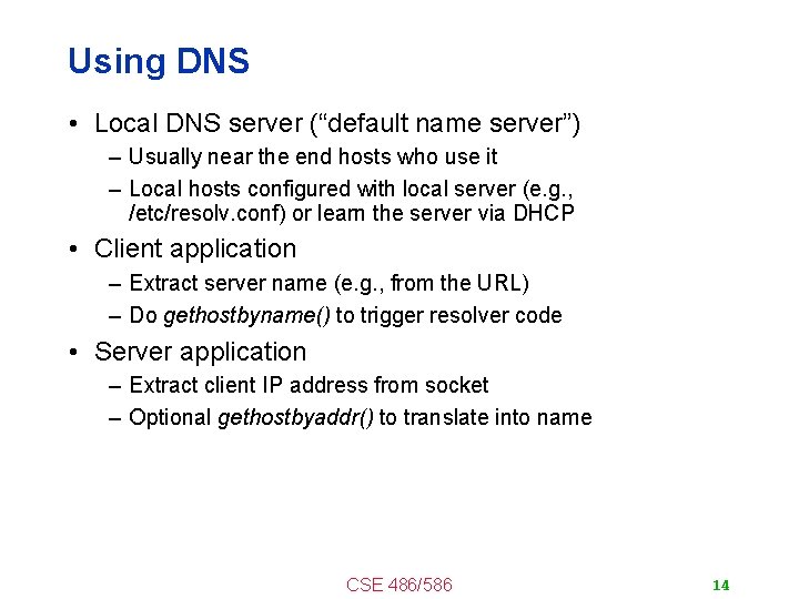 Using DNS • Local DNS server (“default name server”) – Usually near the end