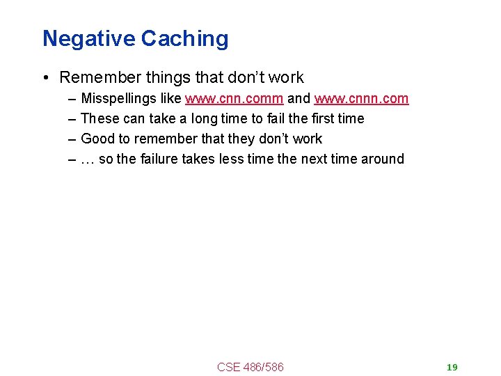 Negative Caching • Remember things that don’t work – – Misspellings like www. cnn.