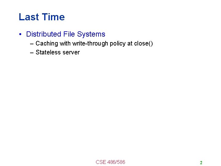 Last Time • Distributed File Systems – Caching with write-through policy at close() –