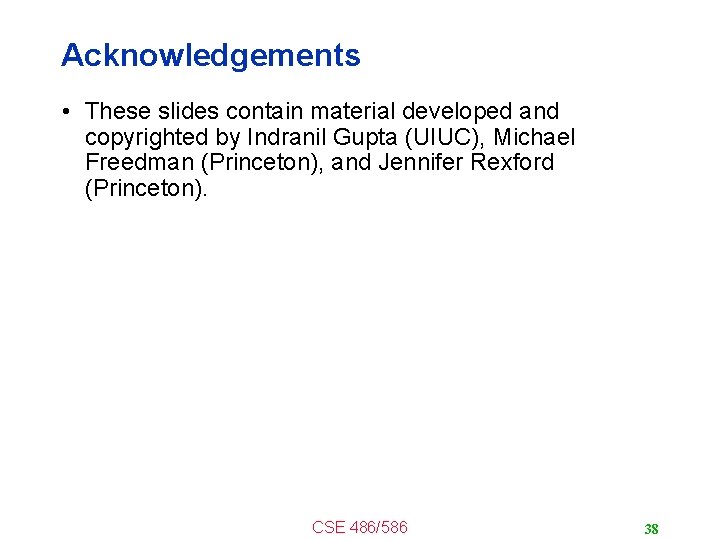 Acknowledgements • These slides contain material developed and copyrighted by Indranil Gupta (UIUC), Michael