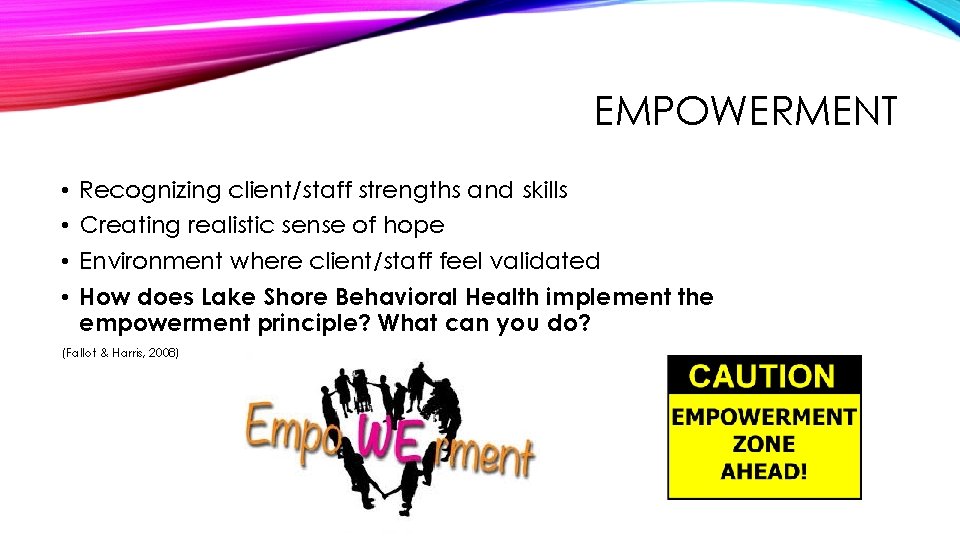 EMPOWERMENT • • Recognizing client/staff strengths and skills Creating realistic sense of hope Environment