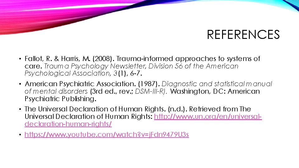 REFERENCES • Fallot, R. & Harris, M. (2008). Trauma-informed approaches to systems of care.
