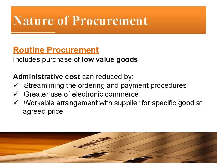 Nature of Procurement Routine Procurement Includes purchase of low value goods Administrative cost can