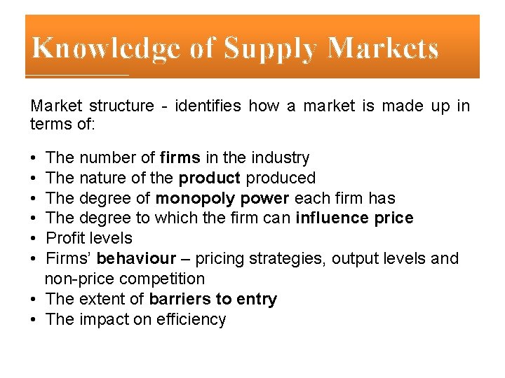 Knowledge of Supply Markets Market structure - identifies how a market is made up