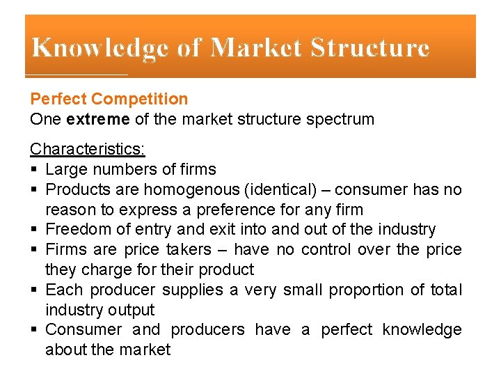 Knowledge of Market Structure Perfect Competition One extreme of the market structure spectrum Characteristics: