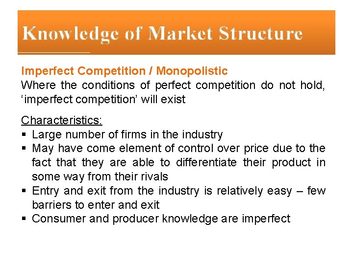 Knowledge of Market Structure Imperfect Competition / Monopolistic Where the conditions of perfect competition