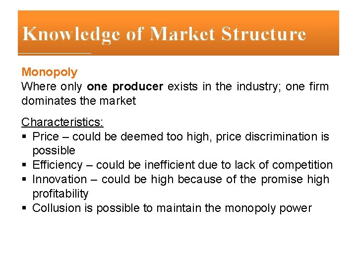 Knowledge of Market Structure Monopoly Where only one producer exists in the industry; one