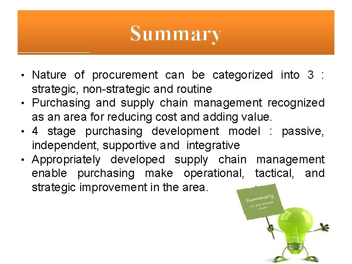 Summary • Nature of procurement can be categorized into 3 : strategic, non-strategic and