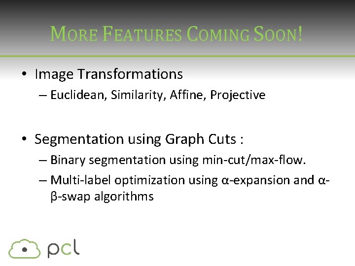 MORE FEATURES COMING SOON! • Image Transformations – Euclidean, Similarity, Affine, Projective • Segmentation MORE FEATURES COMING SOON! • Image Transformations – Euclidean, Similarity, Affine, Projective • Segmentation