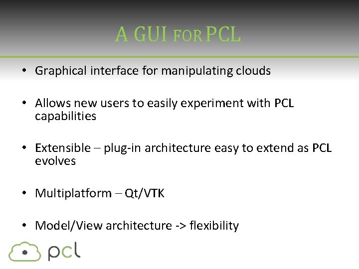 A GUI FOR PCL • Graphical interface for manipulating clouds • Allows new users A GUI FOR PCL • Graphical interface for manipulating clouds • Allows new users