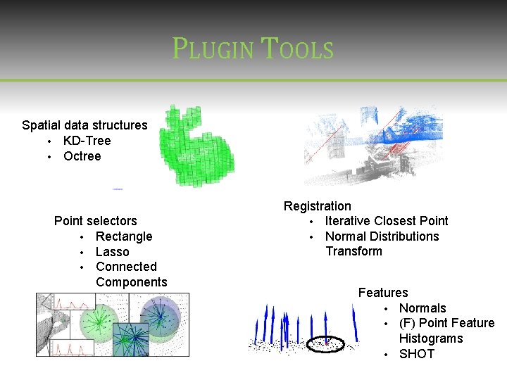 PLUGIN TOOLS Spatial data structures • KD-Tree • Octree Point selectors • Rectangle • PLUGIN TOOLS Spatial data structures • KD-Tree • Octree Point selectors • Rectangle •