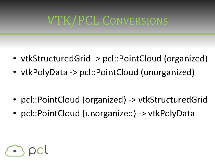 VTK/PCL CONVERSIONS • vtk. Structured. Grid -> pcl: : Point. Cloud (organized) • vtk. VTK/PCL CONVERSIONS • vtk. Structured. Grid -> pcl: : Point. Cloud (organized) • vtk.