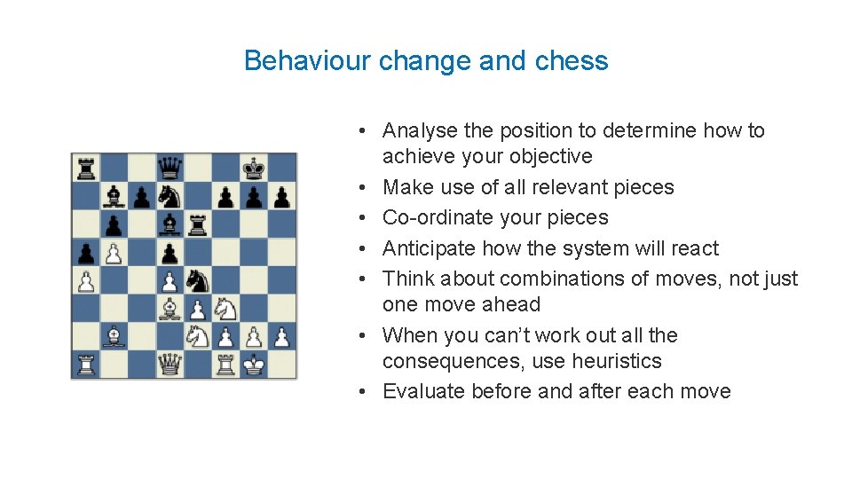 Behaviour change and chess • Analyse the position to determine how to achieve your