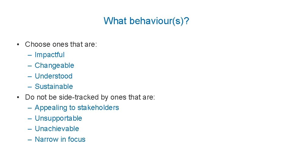 What behaviour(s)? • Choose ones that are: – Impactful – Changeable – Understood –
