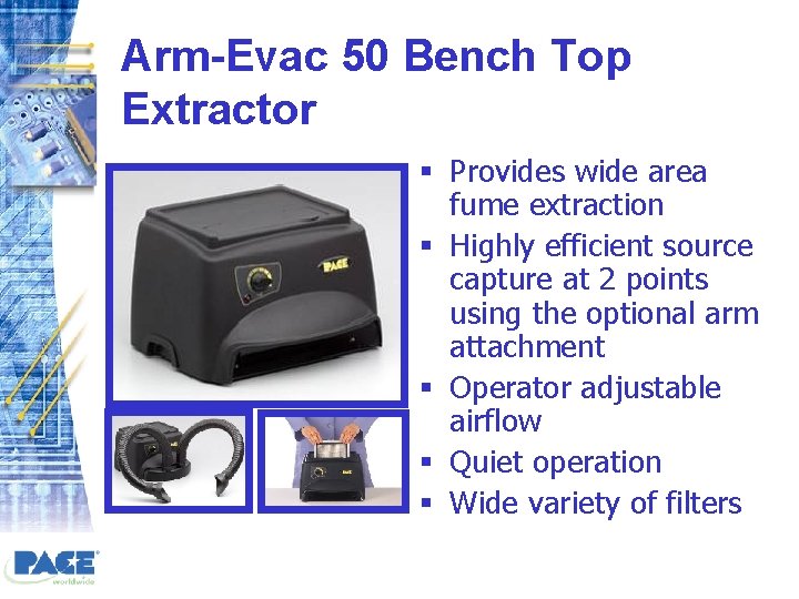 Arm-Evac 50 Bench Top Extractor § Provides wide area fume extraction § Highly efficient