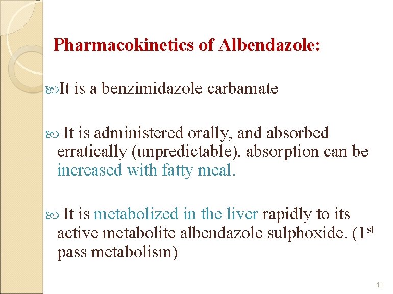 Pharmacokinetics of Albendazole: It is a benzimidazole carbamate It is administered orally, and absorbed