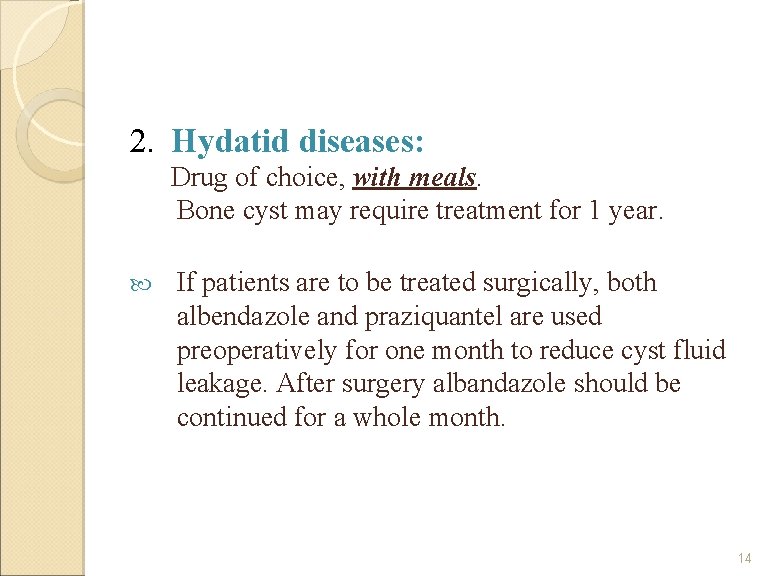 2. Hydatid diseases: Drug of choice, with meals. Bone cyst may require treatment for