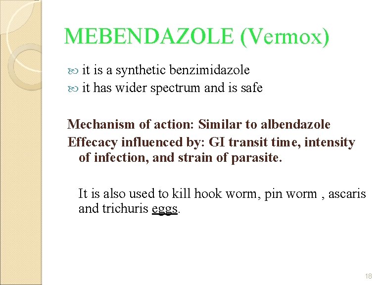 MEBENDAZOLE (Vermox) it is a synthetic benzimidazole it has wider spectrum and is safe