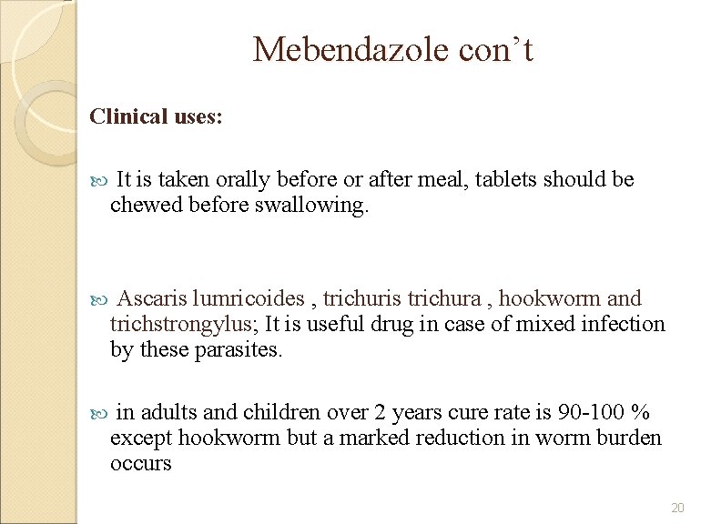 Mebendazole con’t Clinical uses: It is taken orally before or after meal, tablets should