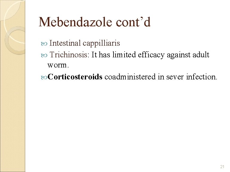 Mebendazole cont’d Intestinal cappilliaris Trichinosis: It has limited efficacy against adult worm. Corticosteroids coadministered