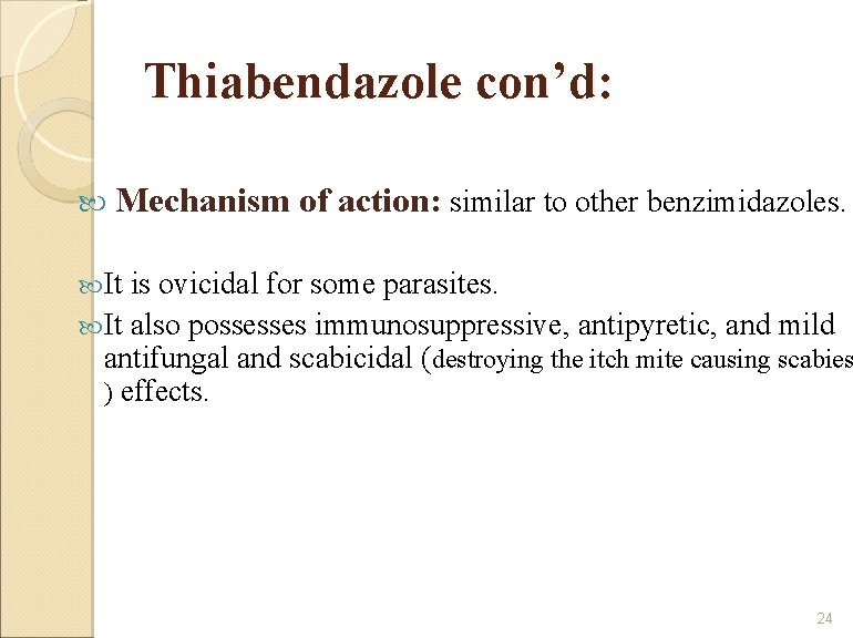 Thiabendazole con’d: Mechanism of action: similar to other benzimidazoles. It is ovicidal for some