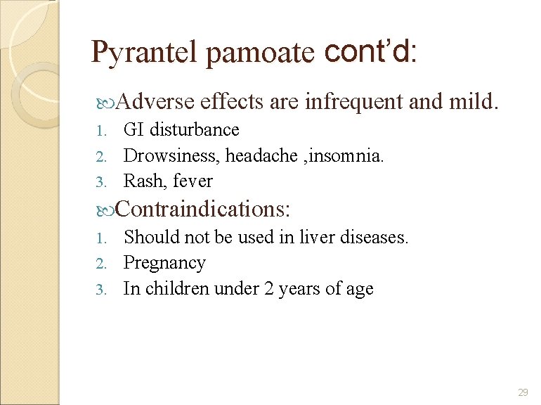 Pyrantel pamoate cont’d: Adverse effects are infrequent 1. GI disturbance 2. Drowsiness, headache ,