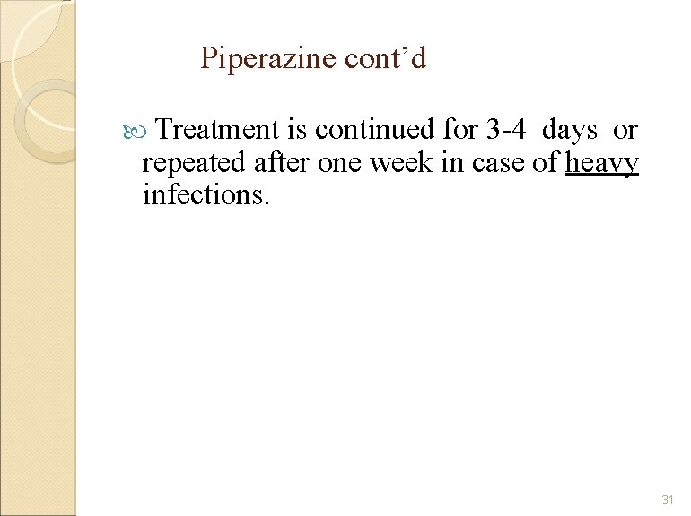 Piperazine cont’d Treatment is continued for 3 -4 days or repeated after one week