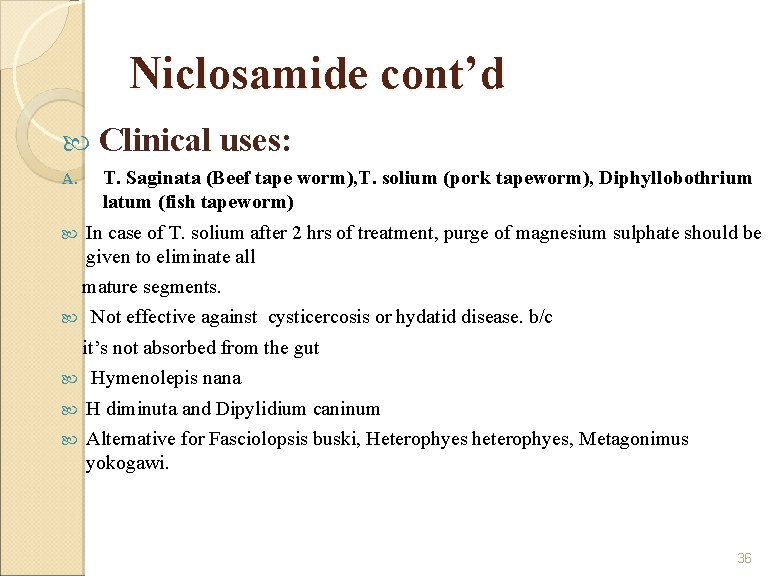 Niclosamide cont’d Clinical uses: A. T. Saginata (Beef tape worm), T. solium (pork tapeworm),