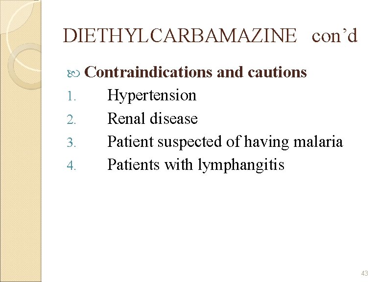 DIETHYLCARBAMAZINE con’d 1. 2. 3. 4. Contraindications and cautions Hypertension Renal disease Patient suspected