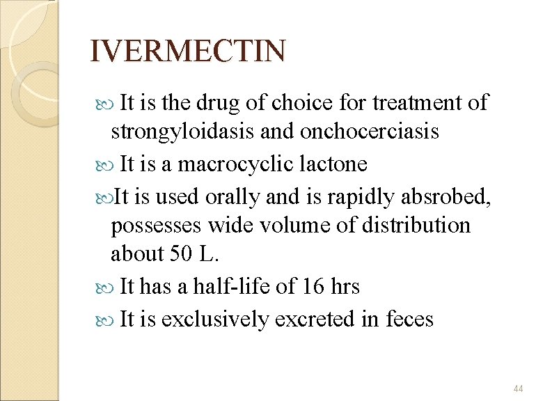IVERMECTIN It is the drug of choice for treatment of strongyloidasis and onchocerciasis It