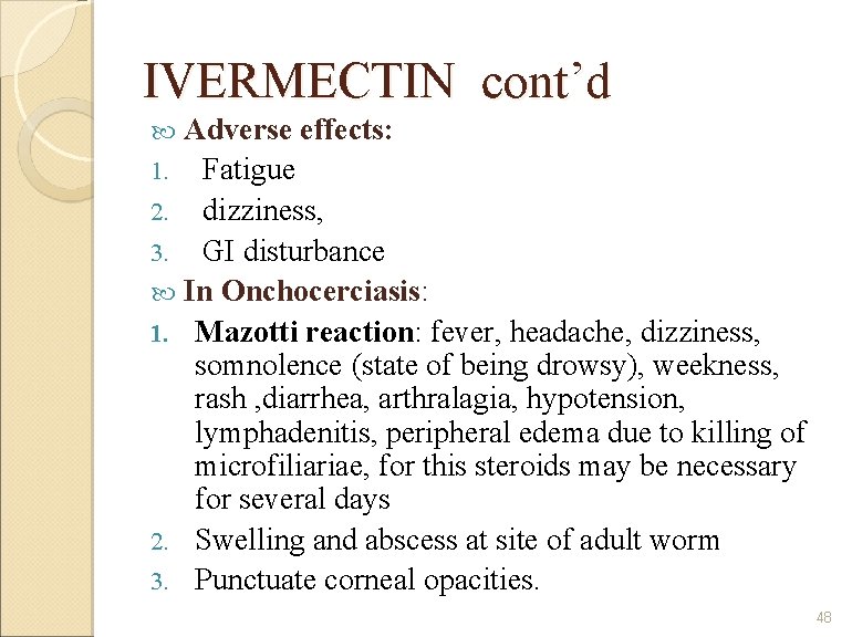 IVERMECTIN cont’d Adverse effects: 1. Fatigue 2. dizziness, 3. GI disturbance In Onchocerciasis: 1.