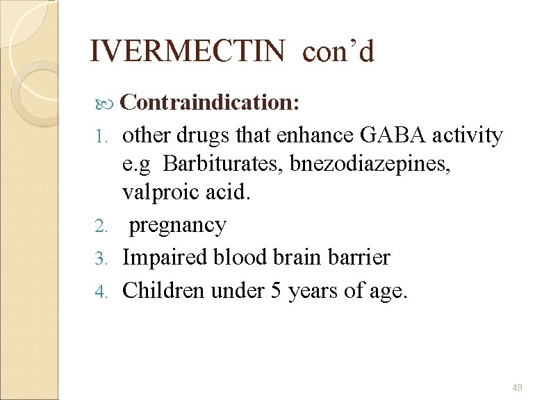 IVERMECTIN con’d 1. 2. 3. 4. Contraindication: other drugs that enhance GABA activity e.