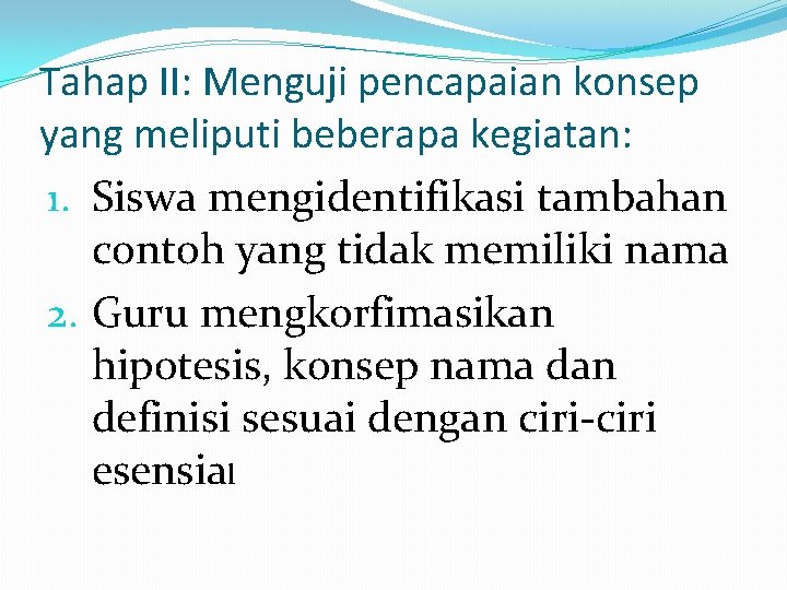 Tahap II: Menguji pencapaian konsep yang meliputi beberapa kegiatan: 1. Siswa mengidentifikasi tambahan contoh