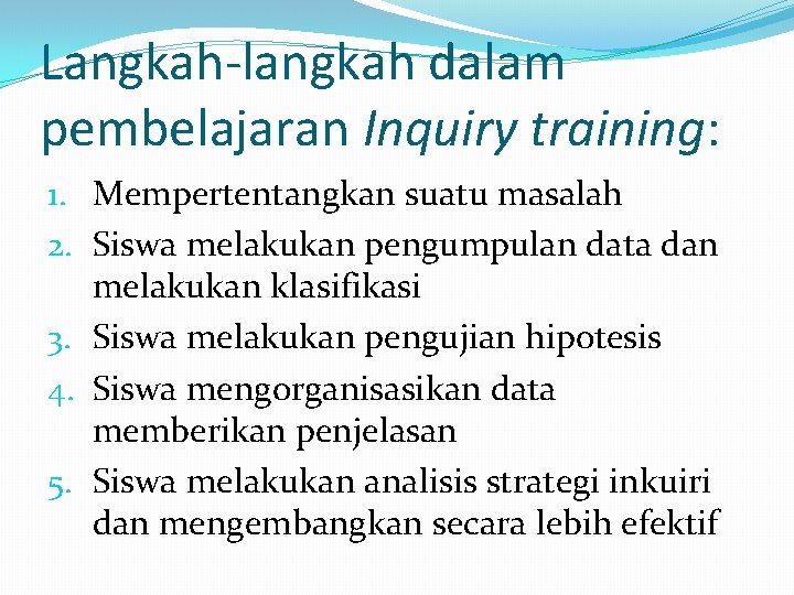 Langkah-langkah dalam pembelajaran Inquiry training: 1. Mempertentangkan suatu masalah 2. Siswa melakukan pengumpulan data