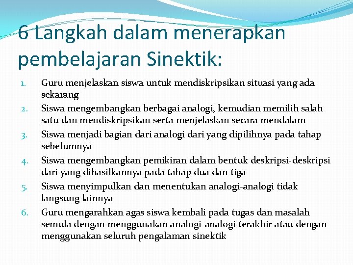 6 Langkah dalam menerapkan pembelajaran Sinektik: 1. 2. 3. 4. 5. 6. Guru menjelaskan