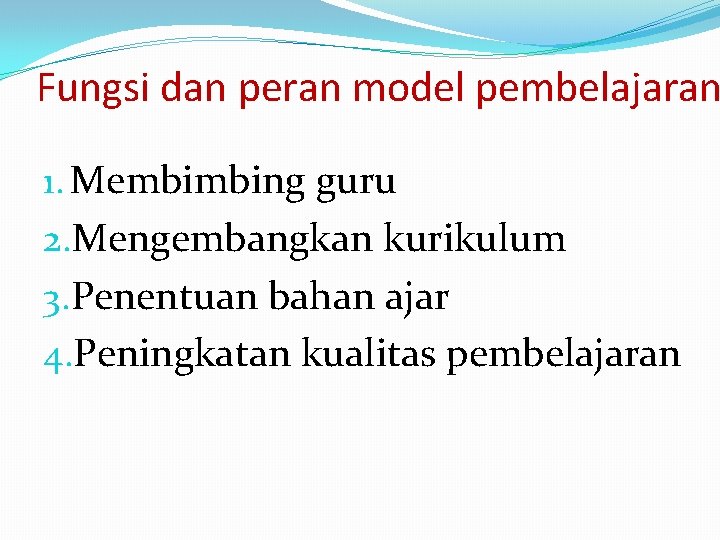 Fungsi dan peran model pembelajaran 1. Membimbing guru 2. Mengembangkan kurikulum 3. Penentuan bahan