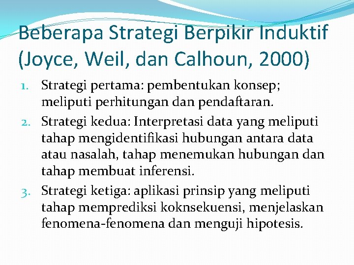 Beberapa Strategi Berpikir Induktif (Joyce, Weil, dan Calhoun, 2000) 1. Strategi pertama: pembentukan konsep;