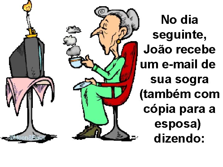 No dia seguinte, João recebe um e-mail de sua sogra (também com cópia para