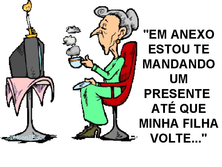 "EM ANEXO ESTOU TE MANDANDO UM PRESENTE ATÉ QUE MINHA FILHA VOLTE. . .