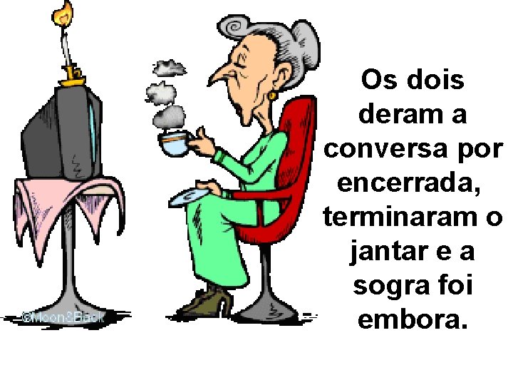 Os dois deram a conversa por encerrada, terminaram o jantar e a sogra foi